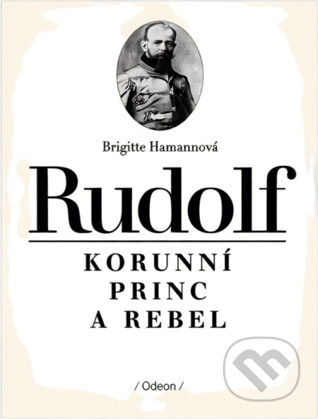 Kniha: Rudolf : korunní princ a rebel (Brigitte Hamann). Odeon, 1993 Kniha: Rudolf : korunní princ a rebel (Brigitte Hamann). Odeon, 1993