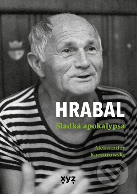 Kniha: Hrabal: Sladká apokalypsa (Aleksander Kaczorowski). XYZ, 2023 Kniha: Hrabal: Sladká apokalypsa (Aleksander Kaczorowski). XYZ, 2023