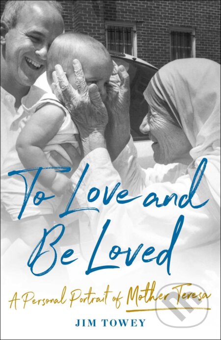 Kniha: ToLove and Be Loved: A Personal Portrait of Mother Teresa (Jim Towey). Simon & Schuster, 2022 Kniha: ToLove and Be Loved: A Personal Portrait of Mother Teresa (Jim Towey). Simon & Schuster, 2022