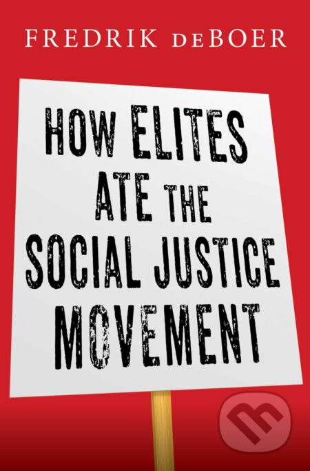 How Elites Ate the Social Justice Movement - Fredrik deBoer, Simon & Schuster, 2023