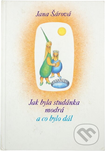 Kniha: Jak byla studánka modrá a co bylo dál (Jana Šárová). , 1992 Kniha: Jak byla studánka modrá a co bylo dál (Jana Šárová). , 1992