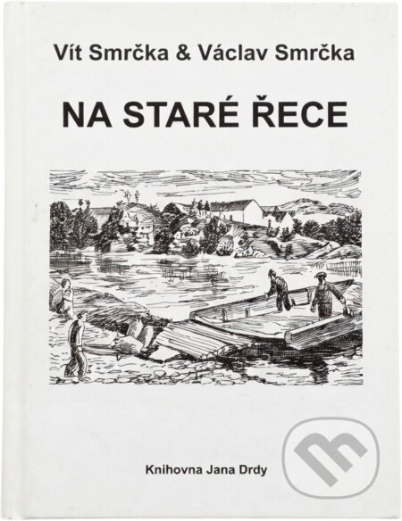 Kniha: Na staré řece (Vít Smrčka a Václav Smrčka). Knihovna Jana Drdy, 2005 Kniha: Na staré řece (Vít Smrčka a Václav Smrčka). Knihovna Jana Drdy, 2005