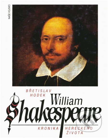 Kniha: William Shakespeare : kronika hereckého života (Břetislav Hodek). Naše vojsko, 1994 Kniha: William Shakespeare : kronika hereckého života (Břetislav Hodek). Naše vojsko, 1994