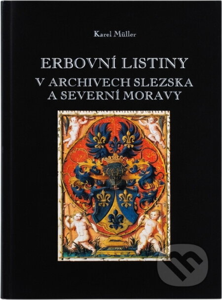 Kniha: Erbovní listiny v archivech Slezska a severní Moravy (Karel Müller). , 2001 Kniha: Erbovní listiny v archivech Slezska a severní Moravy (Karel Müller). , 2001