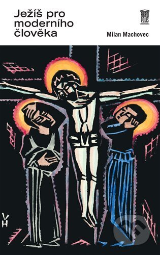 Kniha: Ježíš pro moderního člověka (Milan Machovec). Akropolis, 2023 Kniha: Ježíš pro moderního člověka (Milan Machovec). Akropolis, 2023