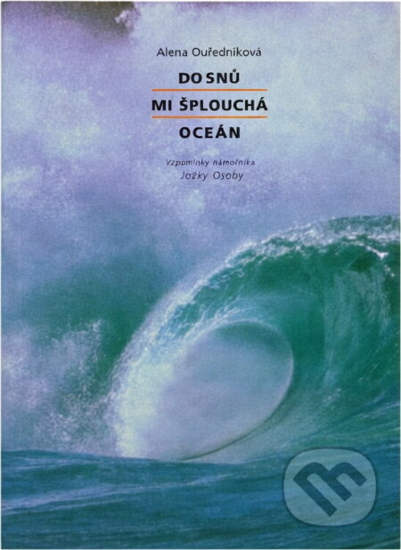 Kniha: Do snů mi šplouchá oceán : vzpomínky námořníka Jožky Osoby (Alena Ouředníková). , 2000 Kniha: Do snů mi šplouchá oceán : vzpomínky námořníka Jožky Osoby (Alena Ouředníková). , 2000