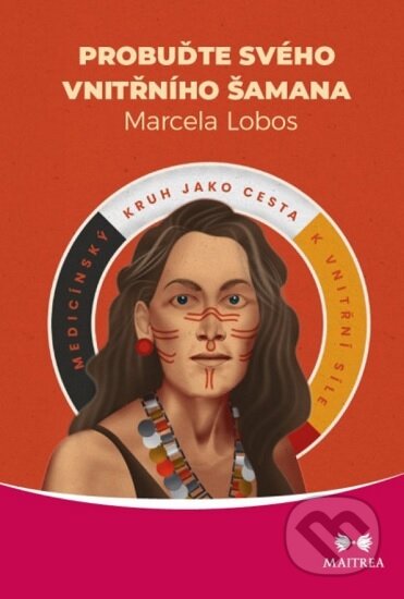 Kniha: Probuďte svého vnitřního šamana (Marcela Lobos). Maitrea, 2023 Kniha: Probuďte svého vnitřního šamana (Marcela Lobos). Maitrea, 2023