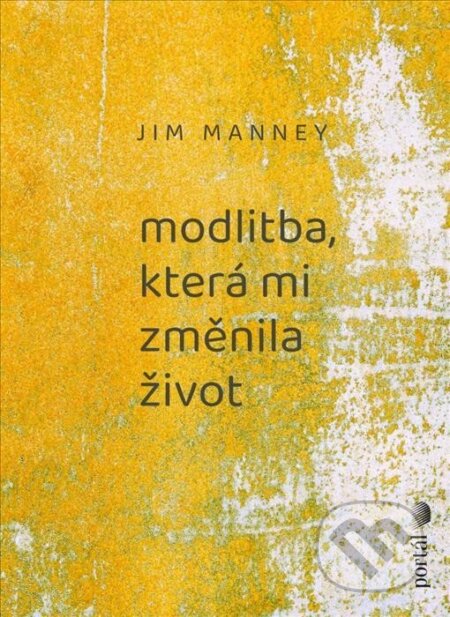 Kniha: Modlitba, která mi změnila život (Jim Manney). Portál, 2023 Kniha: Modlitba, která mi změnila život (Jim Manney). Portál, 2023