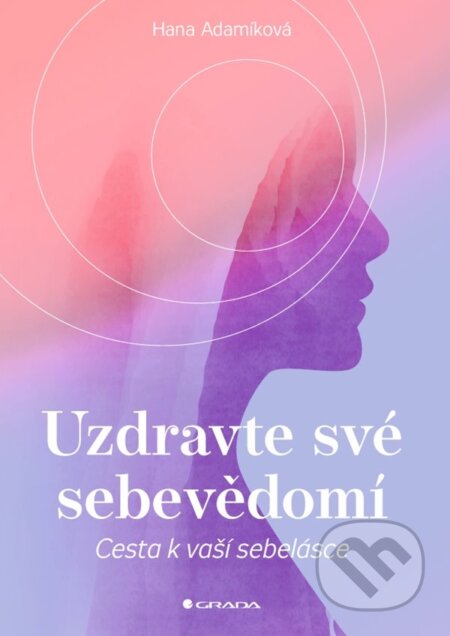 Kniha: Uzdravte své sebevědomí (Hana Adamíková). Grada, 2023 Kniha: Uzdravte své sebevědomí (Hana Adamíková). Grada, 2023