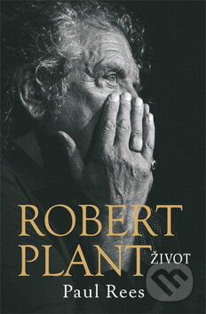 Kniha: Robert Plant: Život (Paul Rees). Jiří Ševčík, 2015 Kniha: Robert Plant: Život (Paul Rees). Jiří Ševčík, 2015