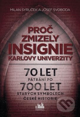 Kniha: Proč zmizely insignie Karlovy univerzity (Milan Syruček a Josef Svoboda). Grada, 2015 Kniha: Proč zmizely insignie Karlovy univerzity (Milan Syruček a Josef Svoboda). Grada, 2015