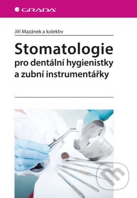 Kniha: Stomatologie pro dentální hygienistky a zubní instrumentářky (Jiří Mazánek a kolektív). Grada, 2015 Kniha: Stomatologie pro dentální hygienistky a zubní instrumentářky (Jiří Mazánek a kolektív). Grada, 2015