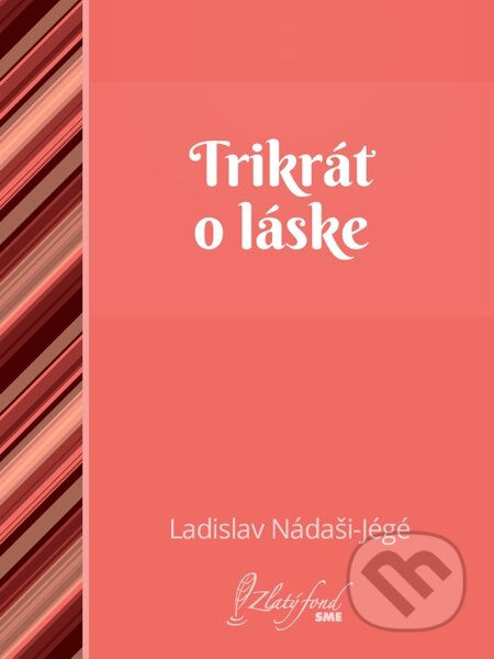 E-kniha: Trikrát o láske (Ladislav Nádaši-Jégé). Petit Press E-kniha: Trikrát o láske (Ladislav Nádaši-Jégé). Petit Press