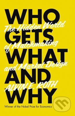 Kniha: Who Gets What and Why (Alvin E. Roth). HarperCollins, 2015 Kniha: Who Gets What and Why (Alvin E. Roth). HarperCollins, 2015