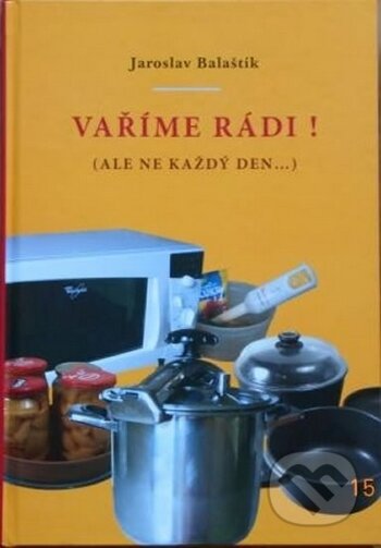 Kniha: Vaříme rádi! (ale ne každý den...) (Jaroslav Balaštík). Hrabcová Jana, 2015 Kniha: Vaříme rádi! (ale ne každý den...) (Jaroslav Balaštík). Hrabcová Jana, 2015