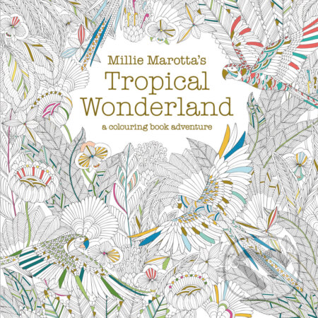 Millie Marotta's Tropical Wonderland (Millie Marotta). Pavilion, 2015 Millie Marotta's Tropical Wonderland (Millie Marotta). Pavilion, 2015