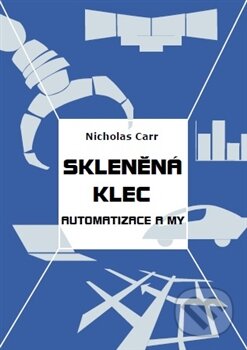 Kniha: Skleněná klec (Nicholas Carr). Emitos, 2015 Kniha: Skleněná klec (Nicholas Carr). Emitos, 2015
