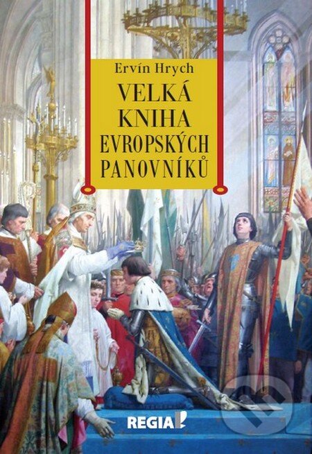 Kniha: Velká kniha evropských panovníků (Ervín Hrych). Regia, 2015 Kniha: Velká kniha evropských panovníků (Ervín Hrych). Regia, 2015