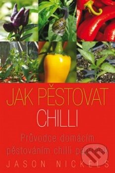 Kniha: Jak pěstovat chilli (Jason Nickels). Krejčík Josef, 2015 Kniha: Jak pěstovat chilli (Jason Nickels). Krejčík Josef, 2015
