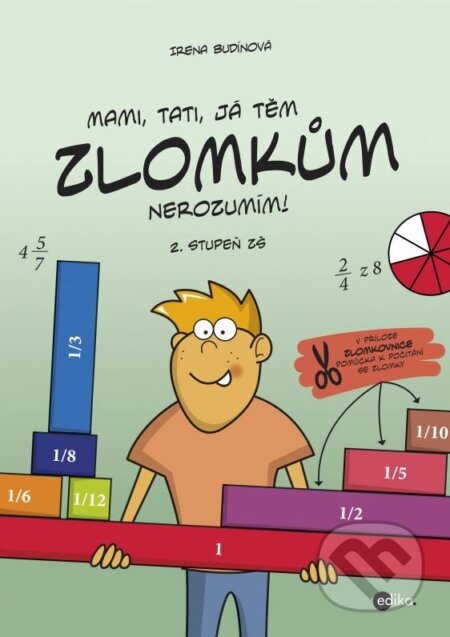 Kniha: Mami, tati, já těm zlomkům nerozumím - 2. stupeň ZŠ (Irena Budínová). Edika, 2015 Kniha: Mami, tati, já těm zlomkům nerozumím - 2. stupeň ZŠ (Irena Budínová). Edika, 2015