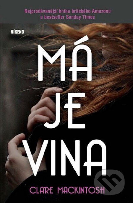 Kniha: Má je vina (Clare Mackintosh). Víkend, 2015 Kniha: Má je vina (Clare Mackintosh). Víkend, 2015