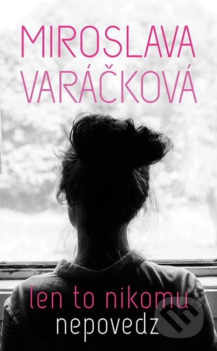 Kniha: Len to nikomu nepovedz (Miroslava Varáčková). Slovart, 2015 Kniha: Len to nikomu nepovedz (Miroslava Varáčková). Slovart, 2015