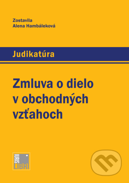 Kniha: Zmluva o dielo v obchodných vzťahoch (Alena Hambáleková). IURIS LIBRI, 2015 Kniha: Zmluva o dielo v obchodných vzťahoch (Alena Hambáleková). IURIS LIBRI, 2015
