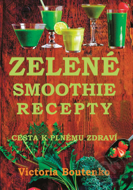 Zelené smoothie recepty - Victoria Boutenko, Pragma, 2014