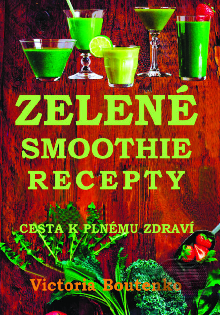 Kniha: Zelené smoothie recepty (Victoria Boutenko). Pragma, 2014 Kniha: Zelené smoothie recepty (Victoria Boutenko). Pragma, 2014