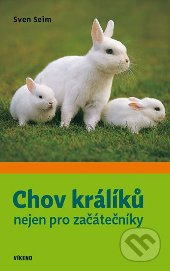 Kniha: Chov králíků nejen pro začátečníky (Sven Seim). Víkend, 2015 Kniha: Chov králíků nejen pro začátečníky (Sven Seim). Víkend, 2015