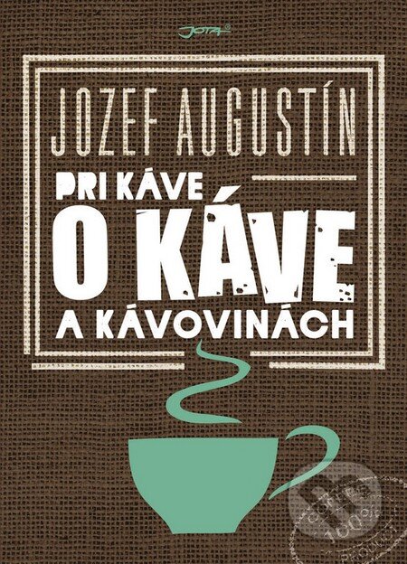 Kniha: Pri káve o káve a kávovinách (Jozef Augustín). Jota, 2016 Kniha: Pri káve o káve a kávovinách (Jozef Augustín). Jota, 2016
