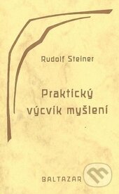 Kniha: Praktický výcvik myšlení (Rudolf Steiner). Baltazar, 1994 Kniha: Praktický výcvik myšlení (Rudolf Steiner). Baltazar, 1994
