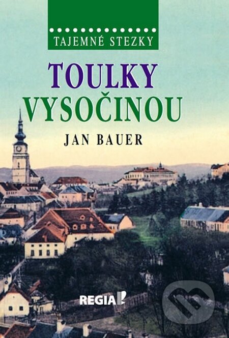 Kniha: Tajemné stezky - Toulky Vysočinou (Jan Bauer). Regia, 2014 Kniha: Tajemné stezky - Toulky Vysočinou (Jan Bauer). Regia, 2014