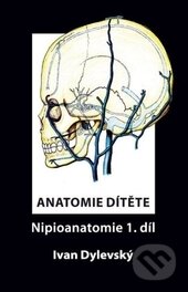 Kniha: Anatomie dítěte - Nipioanatomie 1 (Ivan Dylevský). ČVUT, 2014 Kniha: Anatomie dítěte - Nipioanatomie 1 (Ivan Dylevský). ČVUT, 2014
