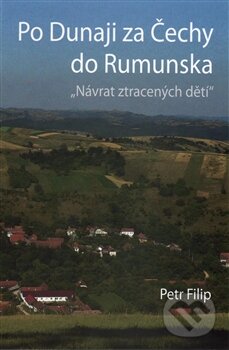 Kniha: Po Dunaji za Čechy do Rumunska (Petr Filip). Petr Filip, 2015 Kniha: Po Dunaji za Čechy do Rumunska (Petr Filip). Petr Filip, 2015