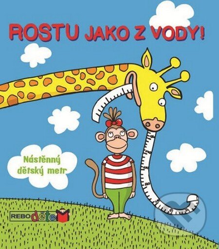 Kniha: Rostu jako z vody! - Nástěnný dětský metr (Rebo). Rebo, 2012 Kniha: Rostu jako z vody! - Nástěnný dětský metr (Rebo). Rebo, 2012