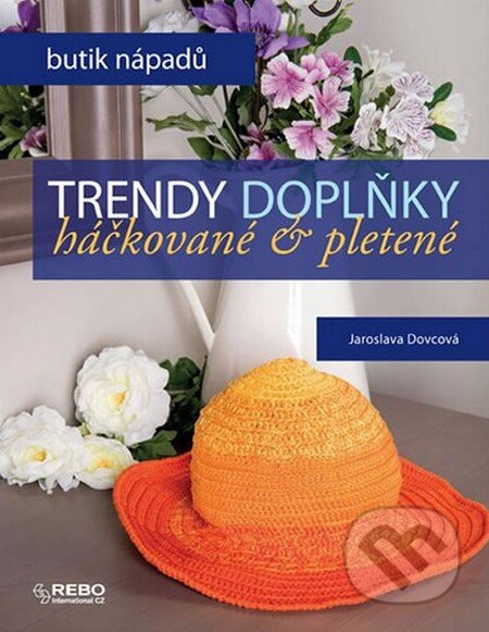 Kniha: Trendy doplňky háčkované a pletené (Jaroslava Dovcová). Rebo, 2015 Kniha: Trendy doplňky háčkované a pletené (Jaroslava Dovcová). Rebo, 2015