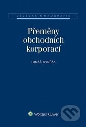 Kniha: Přeměny obchodních korporací (Tomáš Dvořák). Wolters Kluwer ČR, 2015 Kniha: Přeměny obchodních korporací (Tomáš Dvořák). Wolters Kluwer ČR, 2015