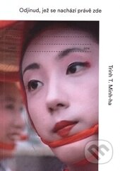 Kniha: Odjinud, jež se nachází právě zde (Trinh T. Minh-ha). tranzit.cz, 2015 Kniha: Odjinud, jež se nachází právě zde (Trinh T. Minh-ha). tranzit.cz, 2015