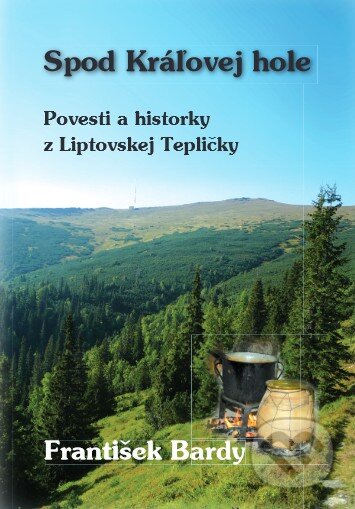 Kniha: Spod Kráľovej hole (František Bardy). Podtatranský kuriér,s.r.o., 2015 Kniha: Spod Kráľovej hole (František Bardy). Podtatranský kuriér,s.r.o., 2015