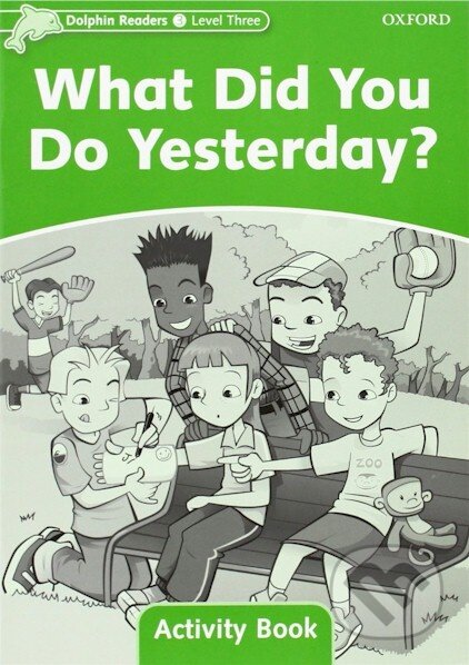 Kniha: Dolphin Readers 3: What Did You Do Yesterday? - Activity Book (Craig Wright). Oxford University Press, 2005 Kniha: Dolphin Readers 3: What Did You Do Yesterday? - Activity Book (Craig Wright). Oxford University Press, 2005