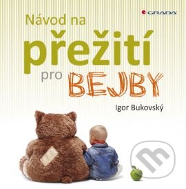 Kniha: Návod na přežití pro bejby (Igor Bukovský). Grada, 2015 Kniha: Návod na přežití pro bejby (Igor Bukovský). Grada, 2015