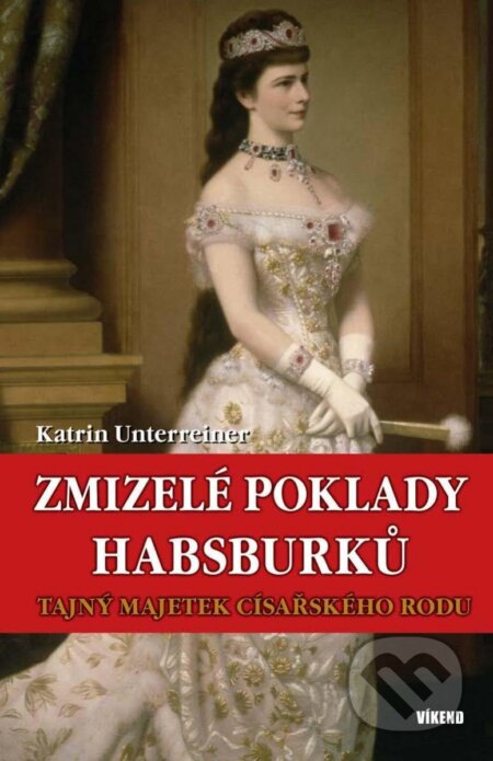 Kniha: Zmizelé poklady Habsburků (Katrin Unterreiner). Víkend, 2023 Kniha: Zmizelé poklady Habsburků (Katrin Unterreiner). Víkend, 2023