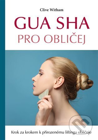 Kniha: Gua sha pro obličej (Clive Witham). Poznání, 2023 Kniha: Gua sha pro obličej (Clive Witham). Poznání, 2023
