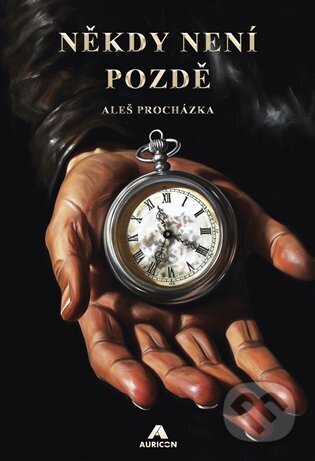 Kniha: Někdy není pozdě (Aleš Procházka). AURICON, 2023 Kniha: Někdy není pozdě (Aleš Procházka). AURICON, 2023
