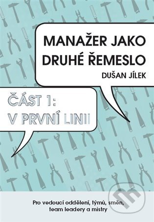 Kniha: Manažer jako druhé řemeslo - V první linii (Dušan Jílek). Powerprint, 2023 Kniha: Manažer jako druhé řemeslo - V první linii (Dušan Jílek). Powerprint, 2023