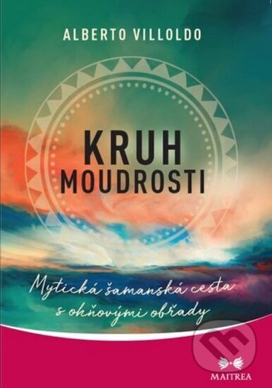 Kniha: Kruh moudrosti (Alberto Villoldo). Maitrea, 2023 Kniha: Kruh moudrosti (Alberto Villoldo). Maitrea, 2023
