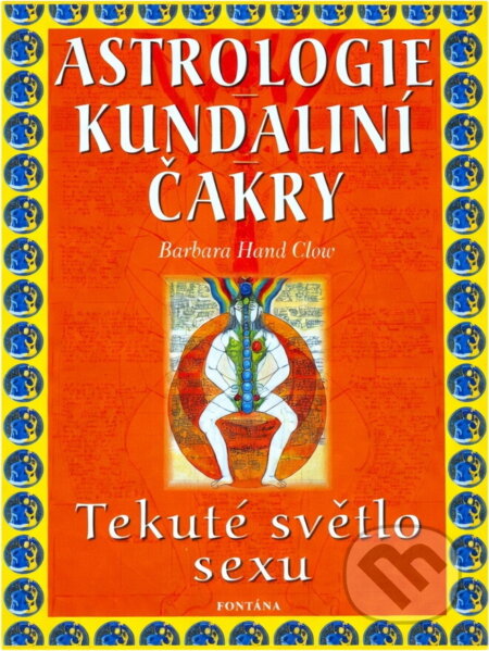 Kniha: Astrologie, kundaliní, čakry : tekuté světlo sexu (Barbara Hand Clow). , 2005 Kniha: Astrologie, kundaliní, čakry : tekuté světlo sexu (Barbara Hand Clow). , 2005