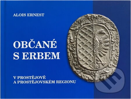 Kniha: Občané s erbem v Prostějově a prostějovském regionu (Alois Ernest). , 2001 Kniha: Občané s erbem v Prostějově a prostějovském regionu (Alois Ernest). , 2001