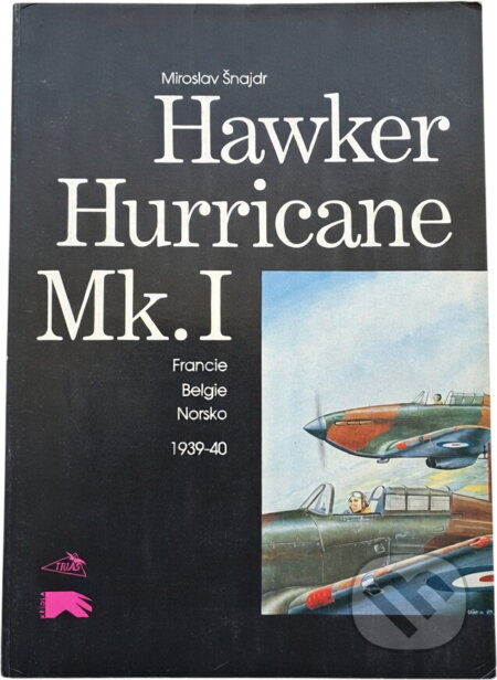 Kniha: Hawker, Hurricane Mk.I : Francie, Belgie, Norsko 1939-40 (Miroslav Šnajdr). , 1991 Kniha: Hawker, Hurricane Mk.I : Francie, Belgie, Norsko 1939-40 (Miroslav Šnajdr). , 1991